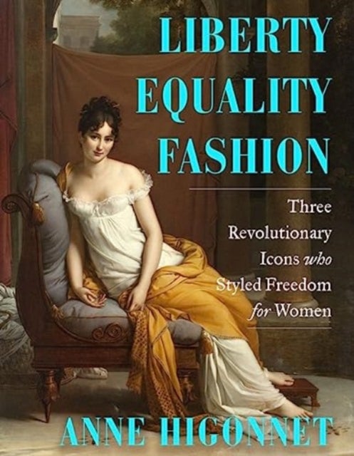Liberty Equality Fashion – The Women Who Styled the French Revolution - The Women Who Styled the French Revolution