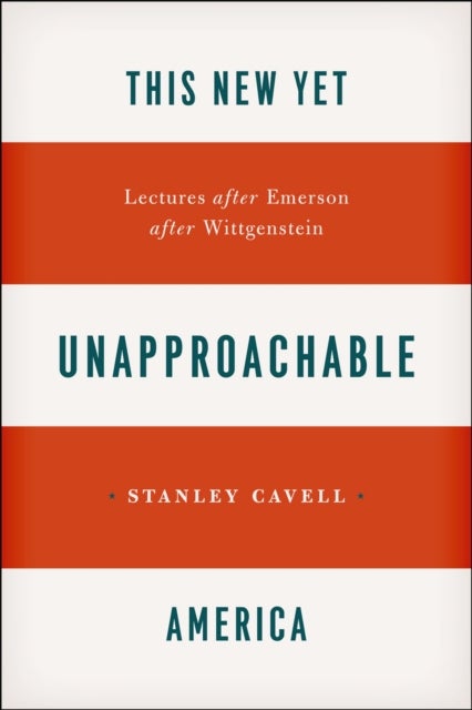 This New Yet Unapproachable America – Lectures after Emerson after Wittgenstein - Lectures after Emerson after Wittgenstein