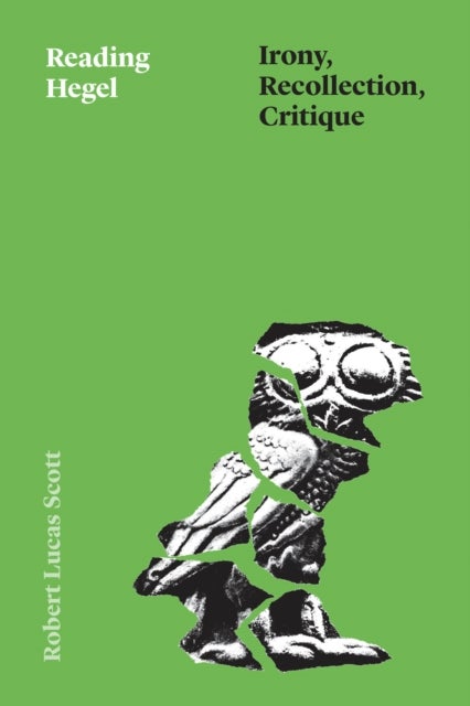 Reading Hegel – Irony, Recollection, Critique - Irony, Recollection, Critique