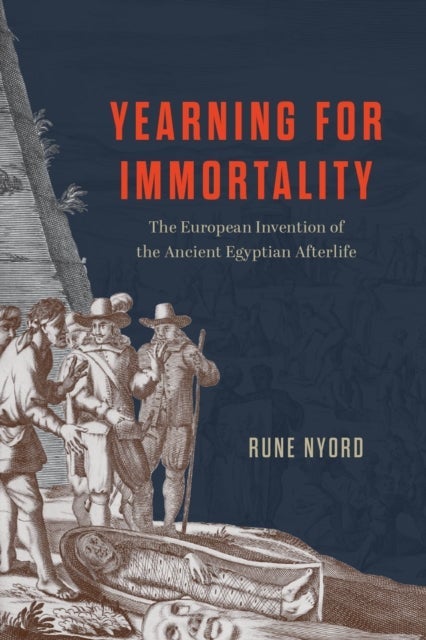 Yearning for Immortality – The European Invention of the Ancient Egyptian Afterlife