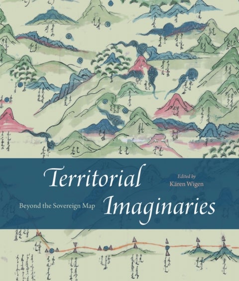Territorial Imaginaries – Beyond the Sovereign Map - Beyond the Sovereign Map