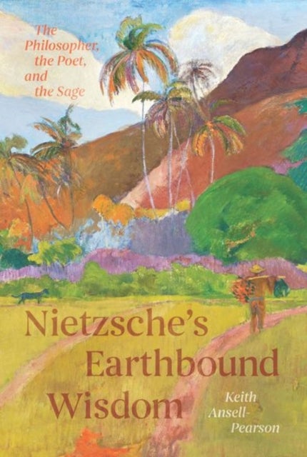 Nietzsche's Earthbound Wisdom - The Philosopher, the Poet, and the Sage