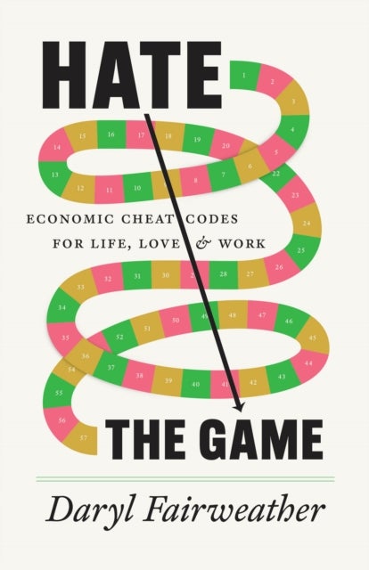 Hate the Game – Economic Cheat Codes for Life, Love, and Work - Economic Cheat Codes for Life, Love, and Work
