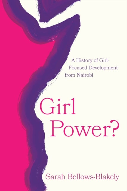 Girl Power? – A History of Girl–Focused Development from Nairobi - A History of Girl-Focused Development from Nairobi