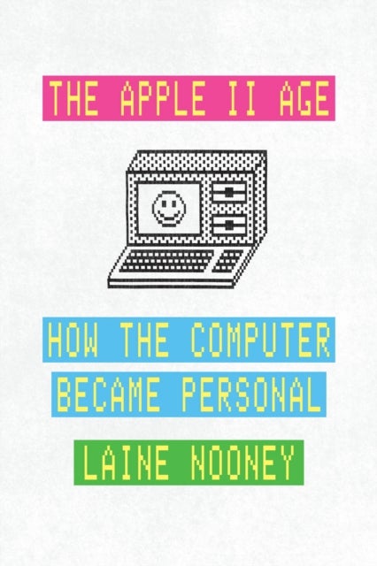 The Apple II Age – How the Computer Became Personal - How the Computer Became Personal