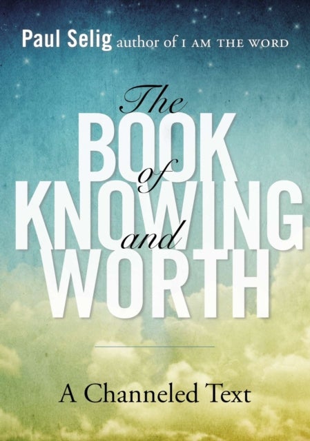 The Book of Knowing and Worth - A Channeled Text