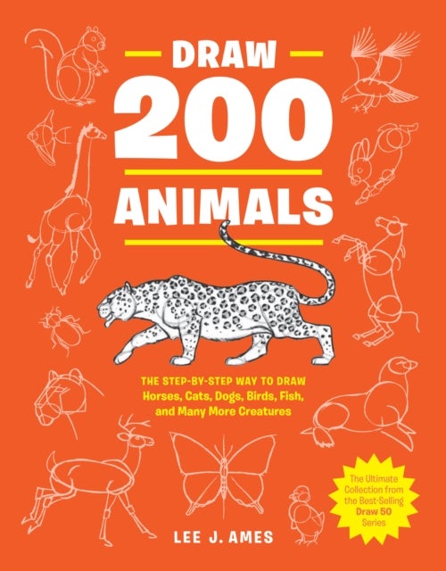 Draw 200 Animals - The Step-by-Step Way to Draw Horses, Cats, Dogs, Birds, Fish, and Many More Creatures