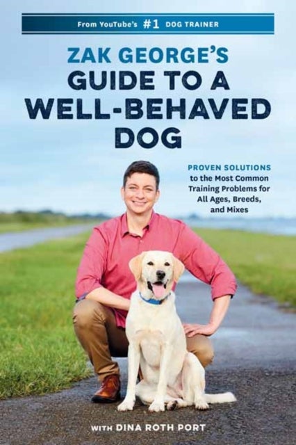 Zak George''s Guide to a Well-Behaved Dog - Proven Solutions to the Most Common Training Problems for All Ages, Breeds, and Mixes