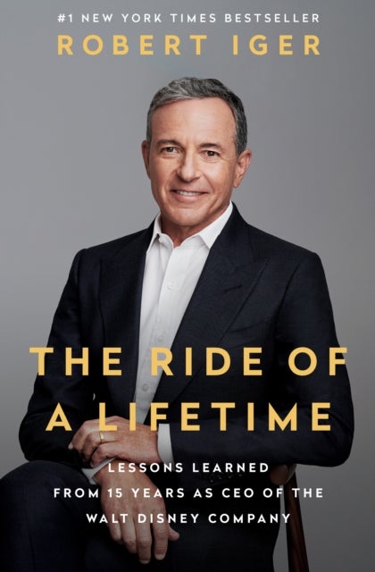 The Ride of a Lifetime - Lessons Learned from 15 Years as CEO of the Walt Disney Company