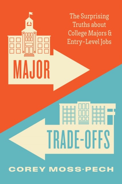 Major Trade–Offs – The Surprising Truths about College Majors and Entry–Level Jobs - The Surprising Truths about College Majors and Entry-Level Jobs