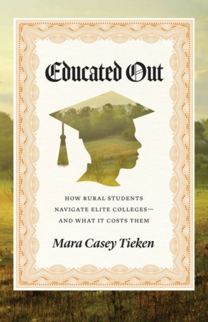 Educated Out – How Rural Students Navigate Elite Colleges–And What It Costs Them - How Rural Students Navigate Elite Colleges—And What It Costs Them