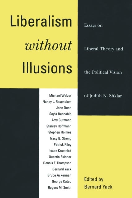 Liberalism without Illusions – Essays on Liberal Theory and the Political Vision of Judith N. Shklar - Essays on Liberal Theory and the Political Vision of Judith N. Shklar