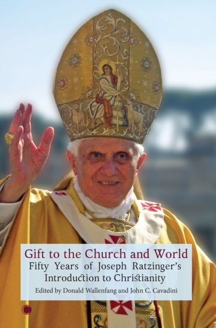 Gift to the Church and World - Fifty Years of Joseph Ratzinger's Introduction to Christianity