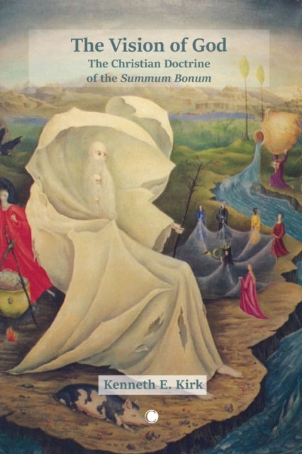 The The Vision of God : The Christian Doctrine of the Summum Bonum - The Christian Doctrine of the Summum Bonum