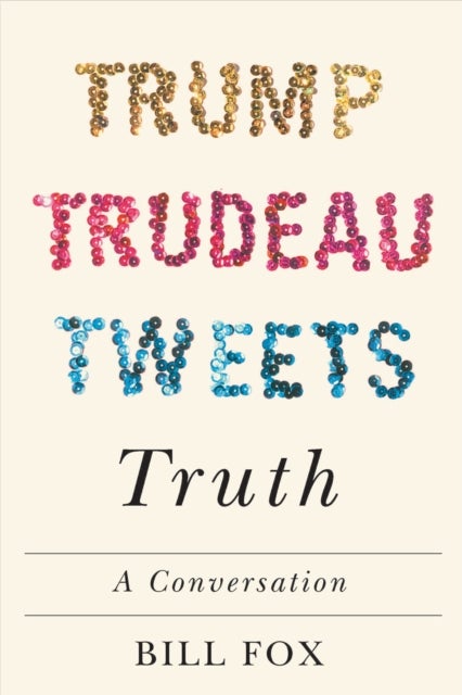 Trump, Trudeau, Tweets, Truth - A Conversation