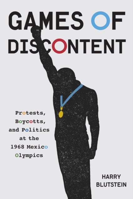 Games of Discontent - Protests, Boycotts, and Politics at the 1968 Mexico Olympics