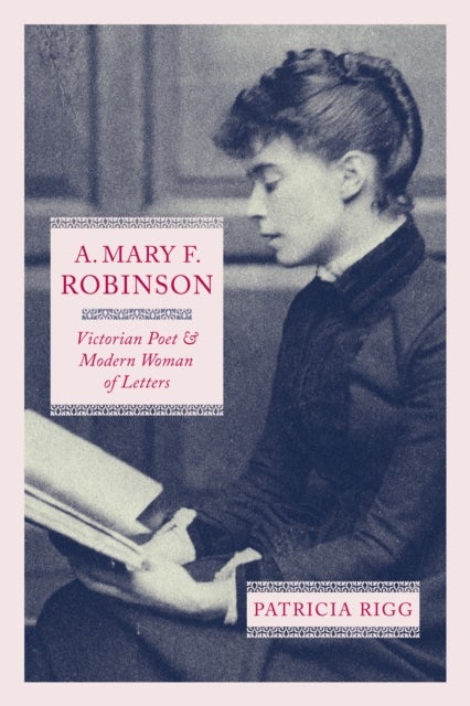A. Mary F. Robinson - Victorian Poet and Modern Woman of Letters