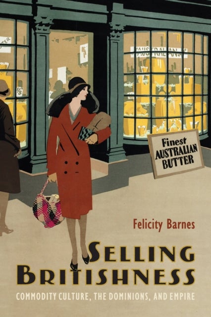 Selling Britishness - Commodity Culture, the Dominions, and Empire