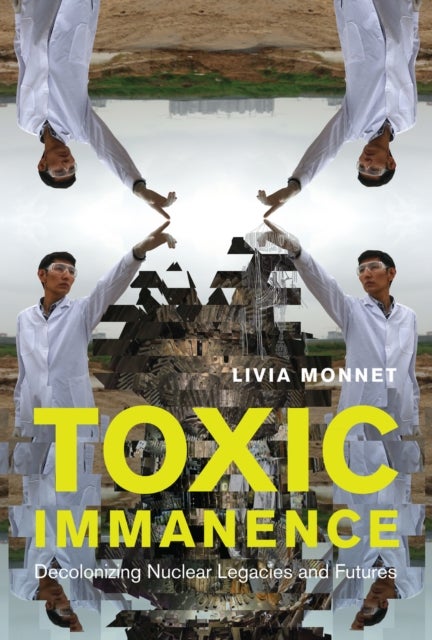 Toxic Immanence - Decolonizing Nuclear Legacies and Futures