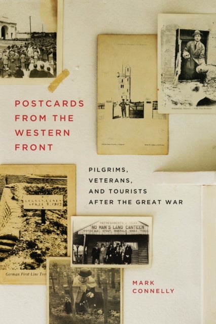 Postcards from the Western Front - Pilgrims, Veterans, and Tourists After the Great War