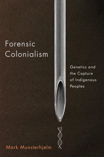 Forensic Colonialism - Genetics and the Capture of Indigenous Peoples