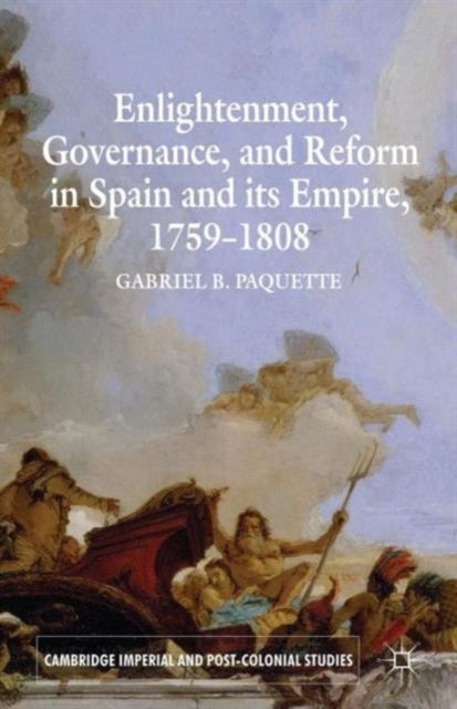 Enlightenment, Governance, and Reform in Spain and Its Empire, 1759-1808