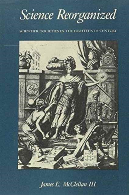 Science Reorganized - Scientific Societies in the Eighteenth Century