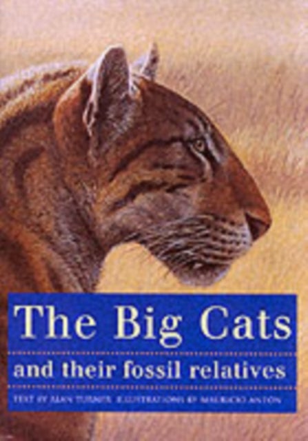 The Big Cats and Their Fossil Relatives – An Illustrated Guide to Their Evolution and Natural History - An Illustrated Guide to Their Evolution and Natural History