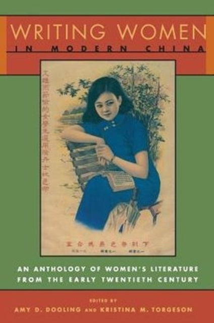 Writing Women in Modern China – An Anthology of Literature by Chinese Women from the Early Twentieth Century - An Anthology of Literature by Chinese Women from the Early Twentieth Century