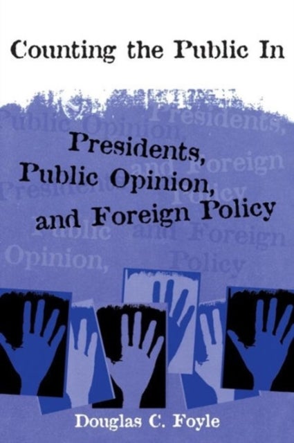 Counting the Public In – Presidents, Public Opinion, & Foreign Policy - Presidents, Public Opinion, and Foreign Policy