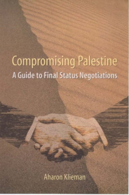 Compromising Palestine – A Guide to Final Status Negotiations (Paper) - A Guide to Final Status Negotiations