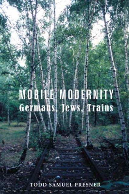 Mobile Modernity – Germans, Jews, Trains - Germans, Jews, Trains