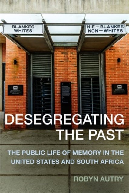 Desegregating the Past – The Public Life of Memory in the United States and South Africa - The Public Life of Memory in the United States and South Africa