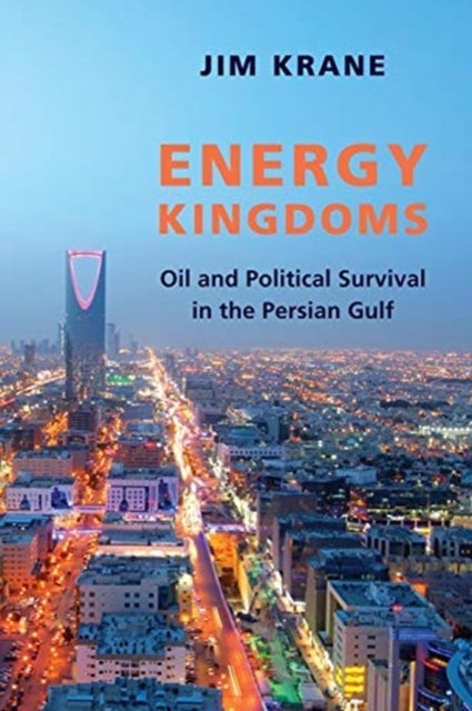 Energy Kingdoms – Oil and Political Survival in the Persian Gulf - Oil and Political Survival in the Persian Gulf