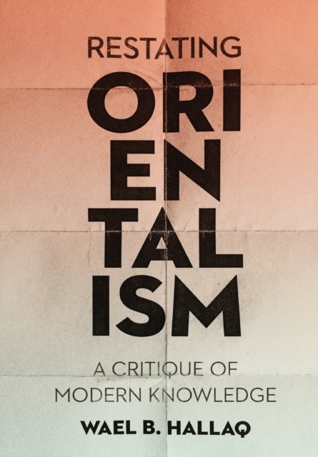 Restating Orientalism – A Critique of Modern Knowledge - A Critique of Modern Knowledge