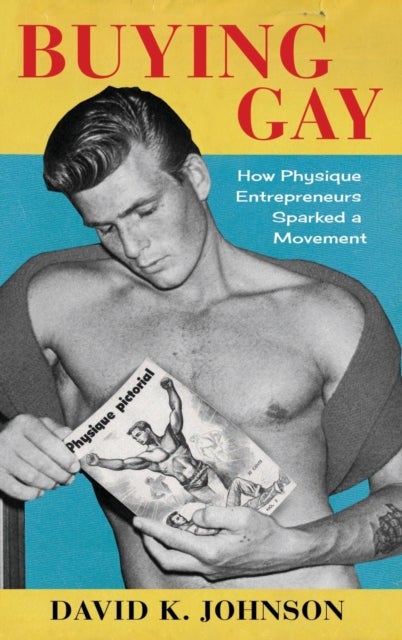 Buying Gay – How Physique Entrepreneurs Sparked a Movement - How Physique Entrepreneurs Sparked a Movement