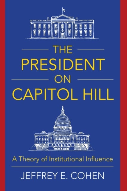 The President on Capitol Hill – A Theory of Institutional Influence - A Theory of Institutional Influence