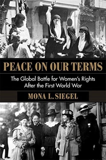 Peace on Our Terms – The Global Battle for Women's Rights After the First World War - The Global Battle for Women's Rights After the First World War