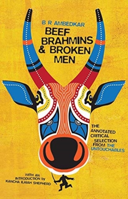 Beef, Brahmins, and Broken Men – An Annotated Critical Selection from The Untouchables - An Annotated Critical Selection from The Untouchables
