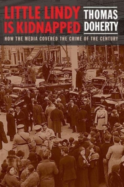 Little Lindy Is Kidnapped – How the Media Covered the Crime of the Century - How the Media Covered the Crime of the Century