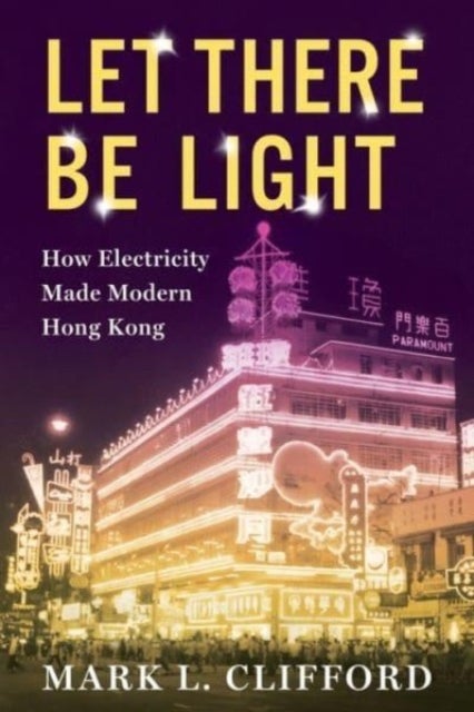Let There Be Light – How Electricity Made Modern Hong Kong - How Electricity Made Modern Hong Kong