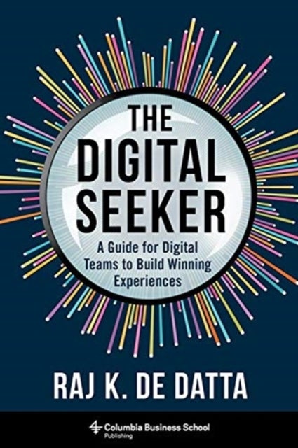 The Digital Seeker – A Guide for Digital Teams to Build Winning Experiences - A Guide for Digital Teams to Build Winning Experiences