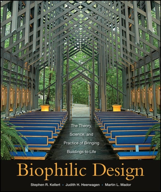 Biophilic Design - The Theory, Science and Practice of Bringing Buildings to Life