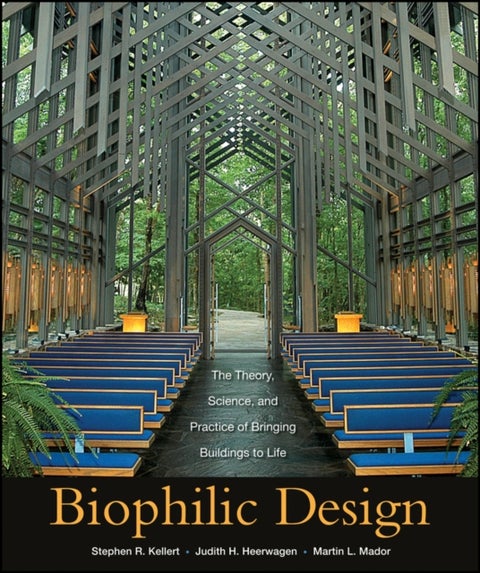 Biophilic Design - The Theory, Science and Practice of Bringing Buildings to Life