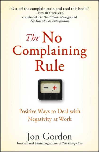 The No Complaining Rule – Positive Ways to Deal with Negativity at Work - Positive Ways to Deal with Negativity at Work