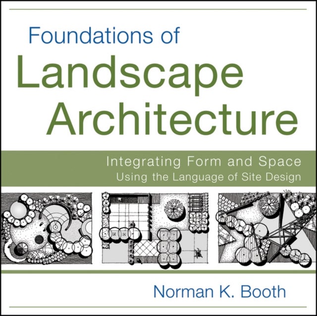 Foundations of Landscape Architecture – Integrating Form and Space Using the Language of Site Design - Integrating Form and Space Using the Language of Site Design