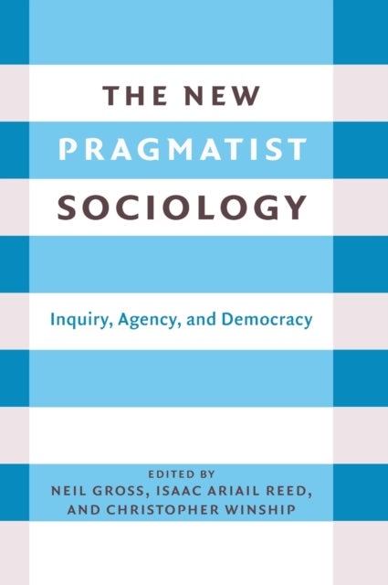 The New Pragmatist Sociology – Inquiry, Agency, and Democracy - Inquiry, Agency, and Democracy
