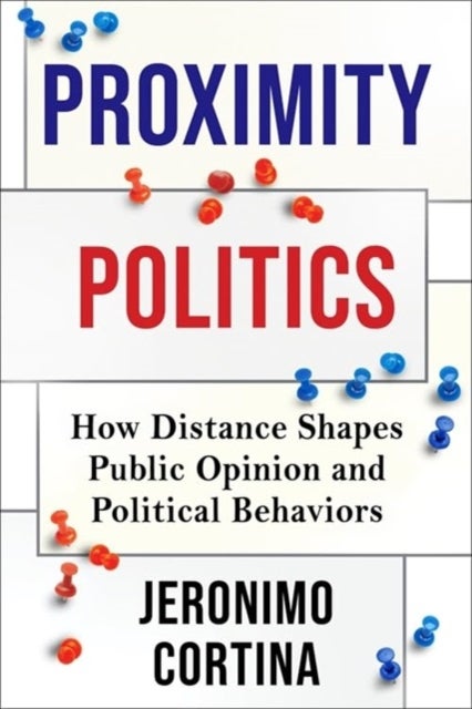 Proximity Politics – How Distance Shapes Public Opinion and Political Behaviors - How Distance Shapes Public Opinion and Political Behaviors
