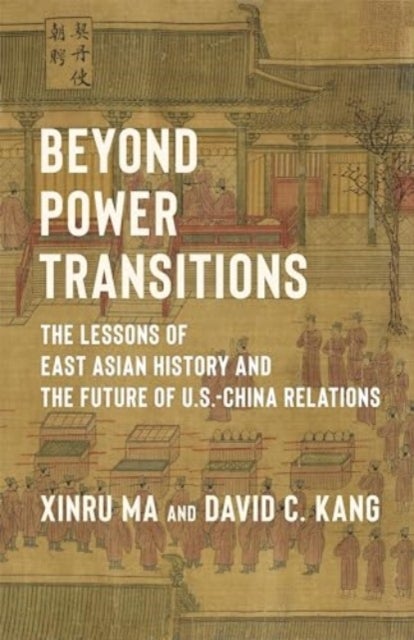 Beyond Power Transitions – The Lessons of East Asian History and the Future of U.S.–China Relations - The Lessons of East Asian History and the Future of U.S.-China Relations