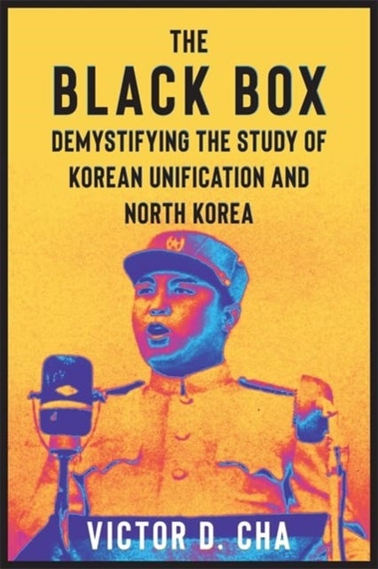 The Black Box – Demystifying the Study of Korean Unification and North Korea - Demystifying the Study of Korean Unification and North Korea